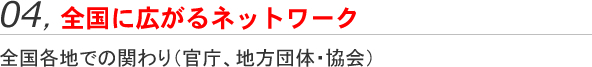 全国に広がるネットワーク：④	全国各地での関わり(官庁、地方団体・協会)