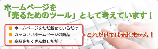 ホームページを「売るためのツール」として考えています！